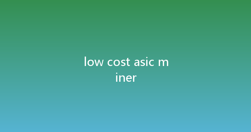 low cost asic miner 
