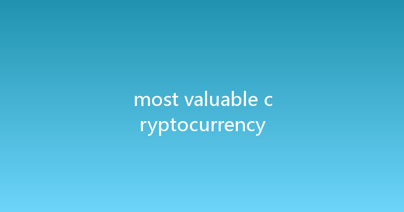most valuable cryptocurrency 